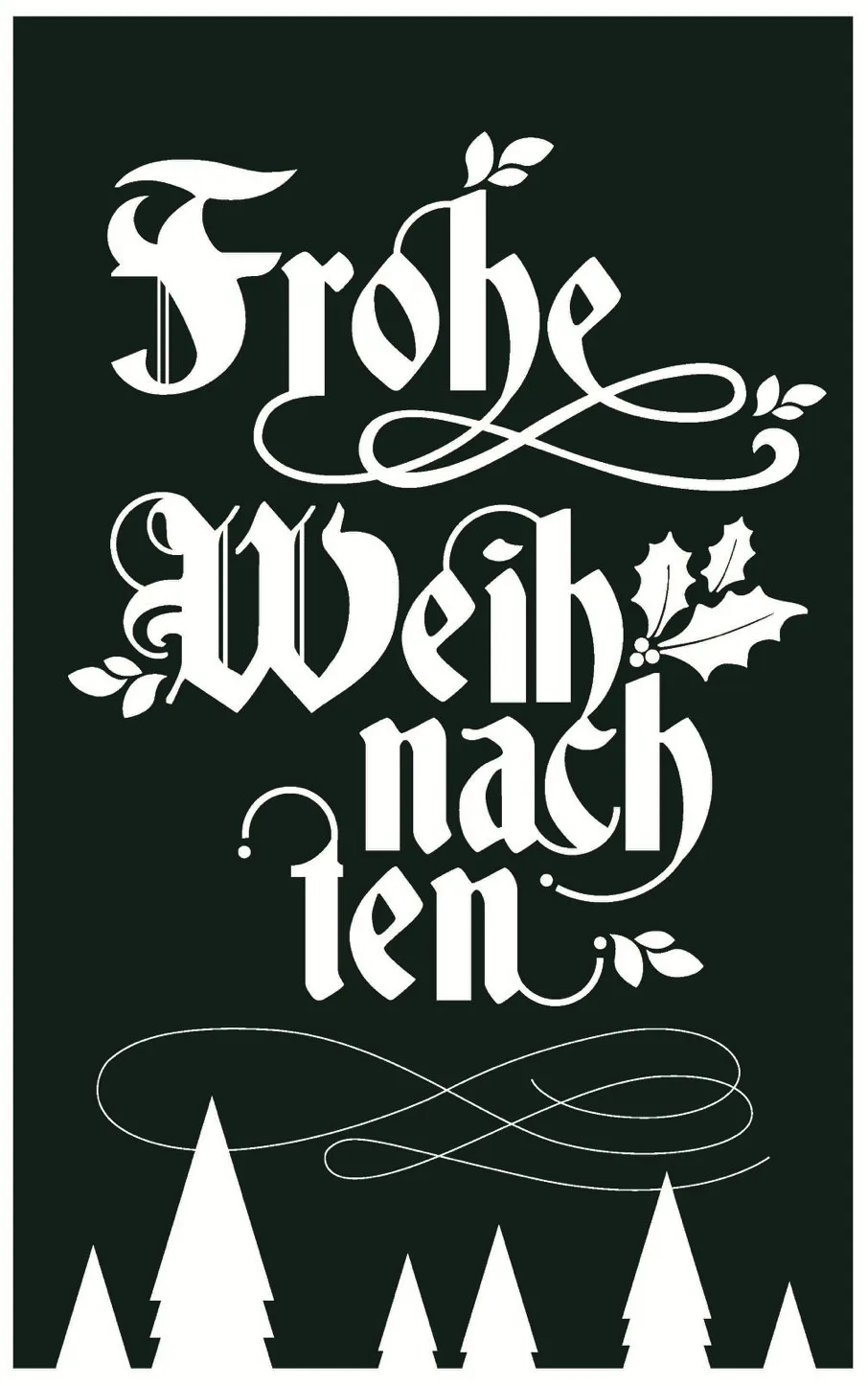 “Frohe Weihnachten” hand-lettered in white blackletter with flourishes, holly and pine trees on a dark green ground.